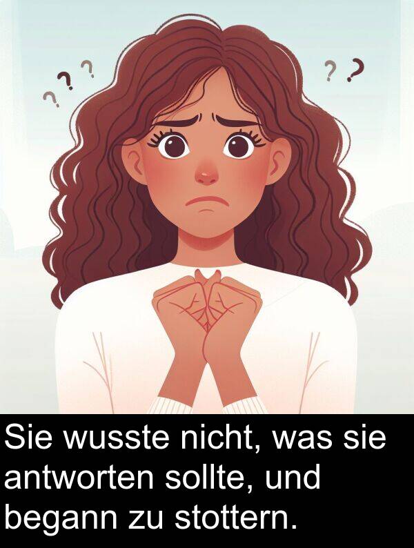 antworten: Sie wusste nicht, was sie antworten sollte, und begann zu stottern.