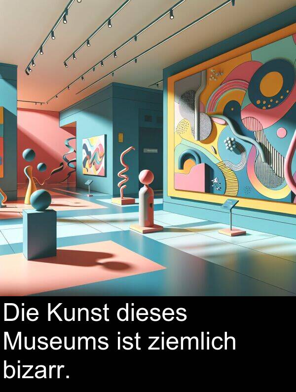 dieses: Die Kunst dieses Museums ist ziemlich bizarr.