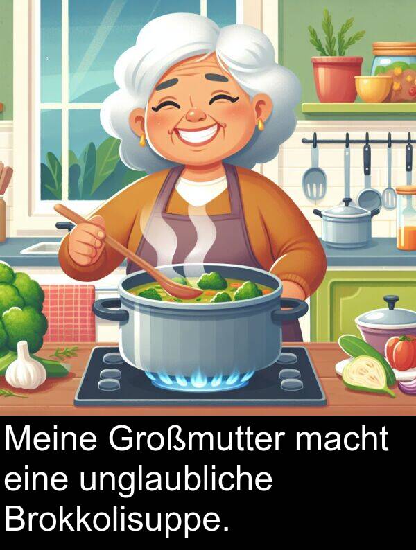 macht: Meine Großmutter macht eine unglaubliche Brokkolisuppe.