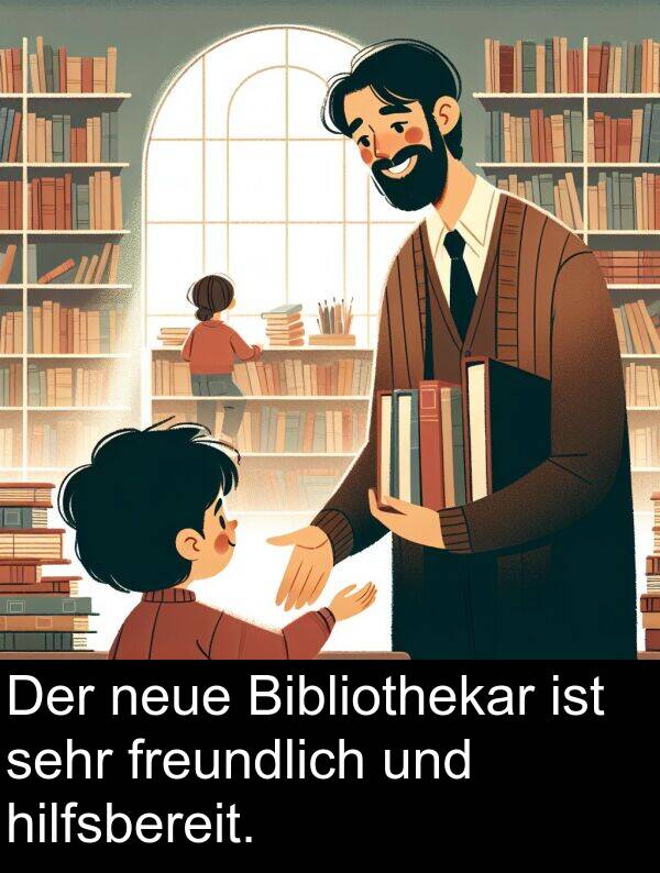 hilfsbereit: Der neue Bibliothekar ist sehr freundlich und hilfsbereit.