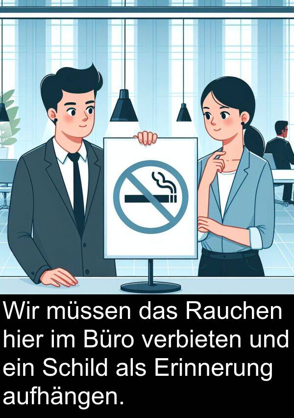 aufhängen: Wir müssen das Rauchen hier im Büro verbieten und ein Schild als Erinnerung aufhängen.