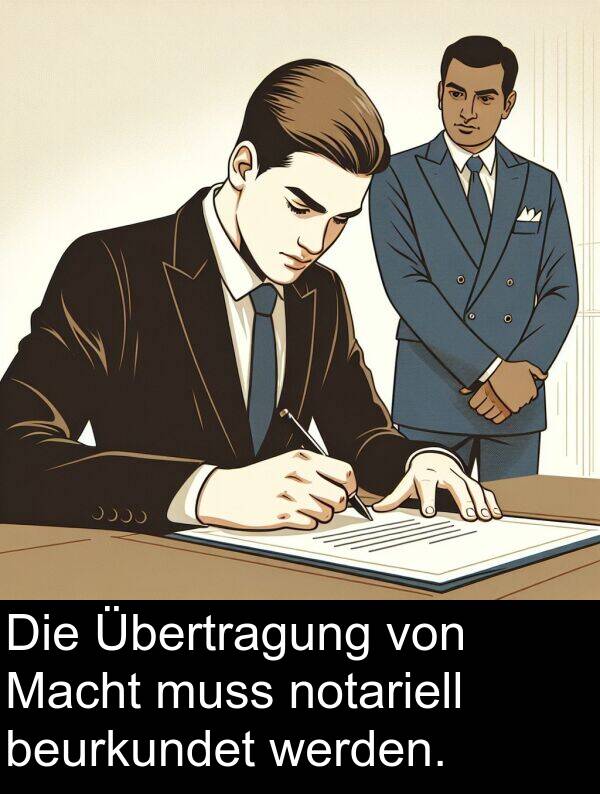 Macht: Die Übertragung von Macht muss notariell beurkundet werden.