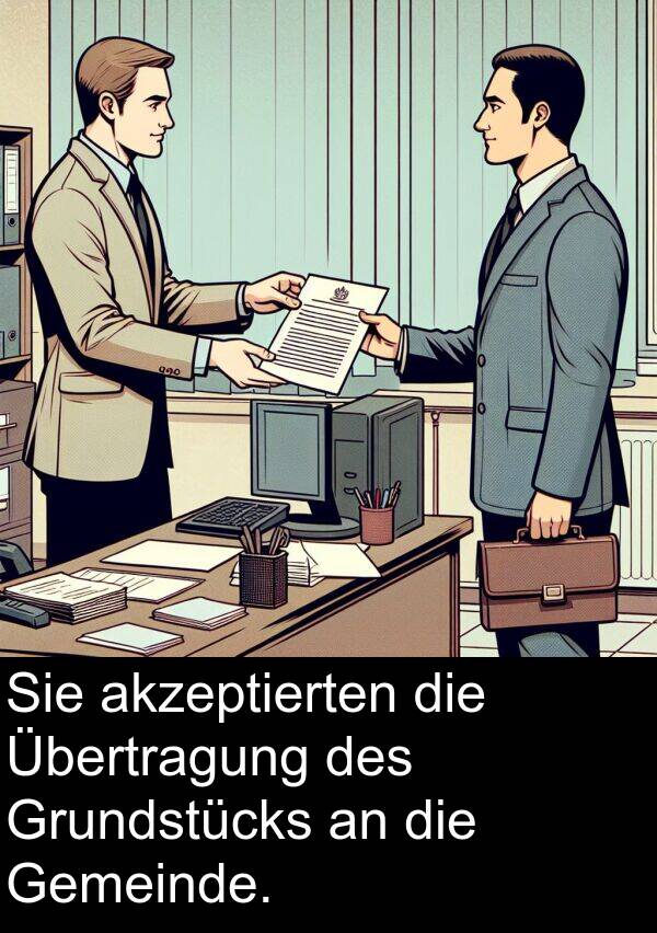 Grundstücks: Sie akzeptierten die Übertragung des Grundstücks an die Gemeinde.
