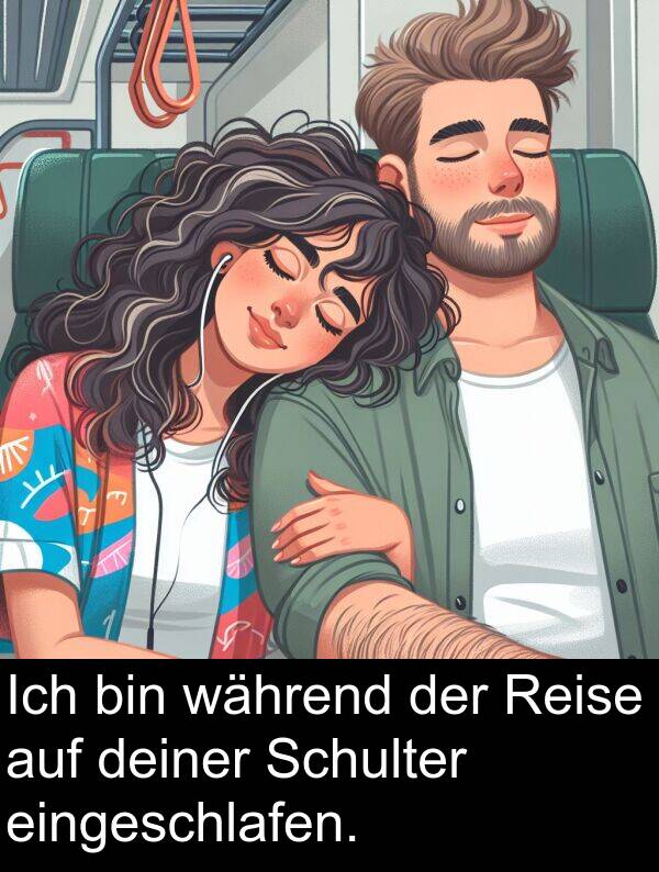 deiner: Ich bin während der Reise auf deiner Schulter eingeschlafen.
