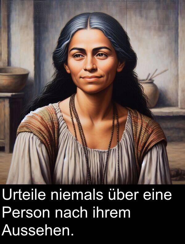 nach: Urteile niemals über eine Person nach ihrem Aussehen.