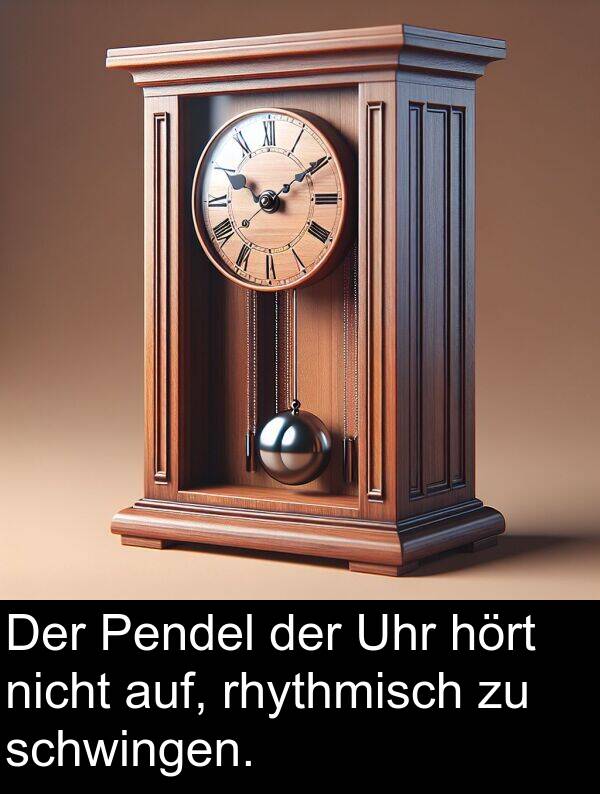 hört: Der Pendel der Uhr hört nicht auf, rhythmisch zu schwingen.