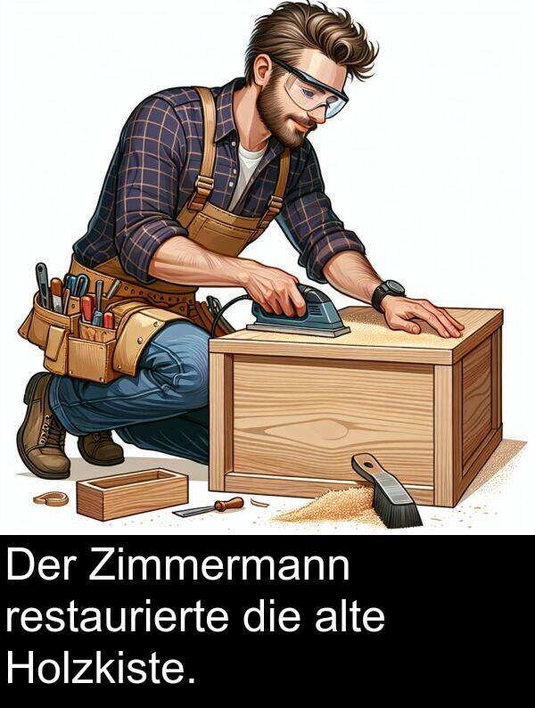 restaurierte: Der Zimmermann restaurierte die alte Holzkiste.