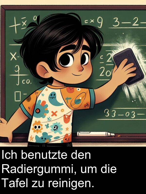 benutzte: Ich benutzte den Radiergummi, um die Tafel zu reinigen.