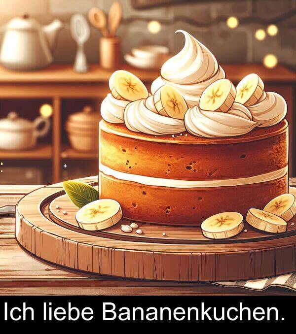 liebe: Ich liebe Bananenkuchen.