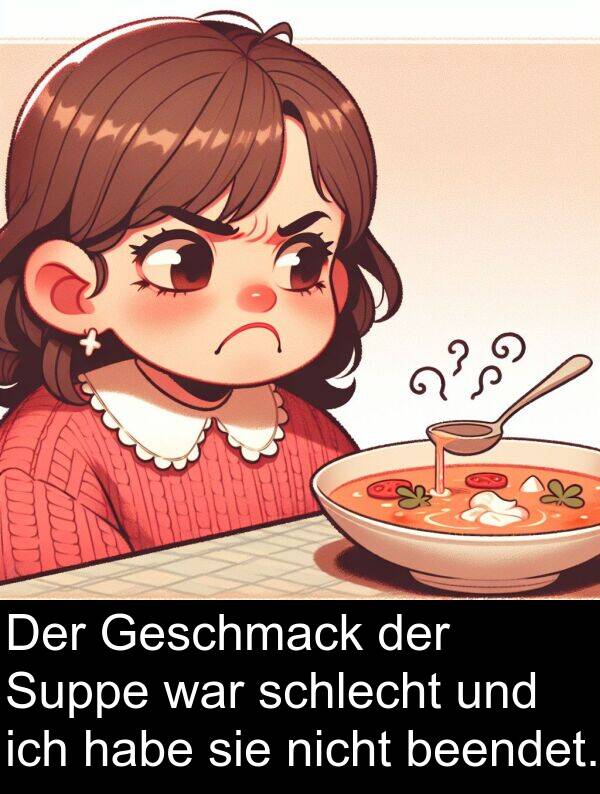 Suppe: Der Geschmack der Suppe war schlecht und ich habe sie nicht beendet.