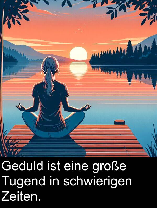 Tugend: Geduld ist eine große Tugend in schwierigen Zeiten.