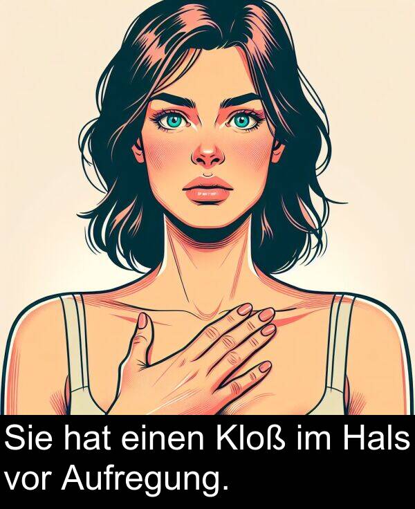 einen: Sie hat einen Kloß im Hals vor Aufregung.