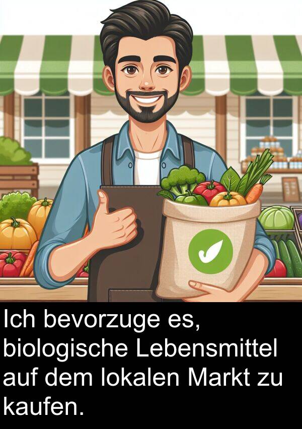 biologische: Ich bevorzuge es, biologische Lebensmittel auf dem lokalen Markt zu kaufen.