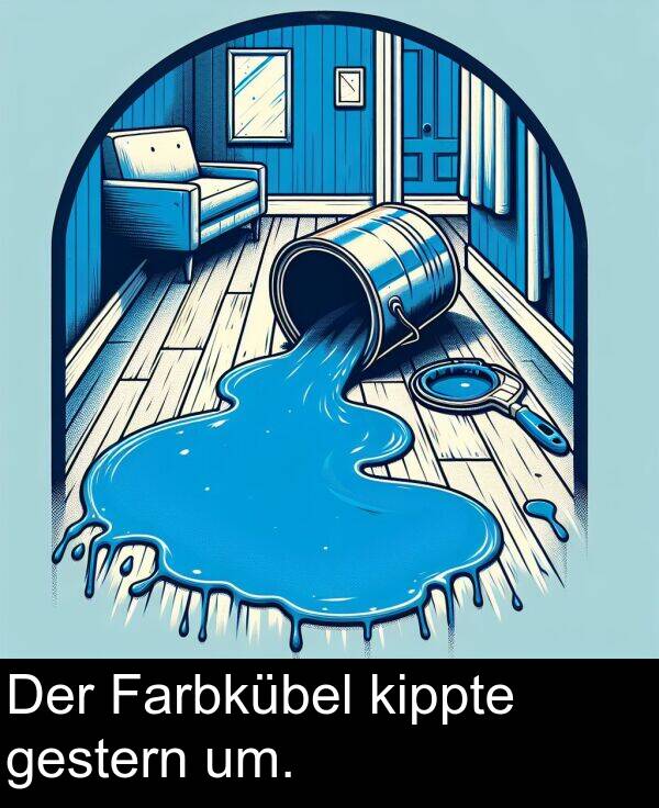 Farbkübel: Der Farbkübel kippte gestern um.