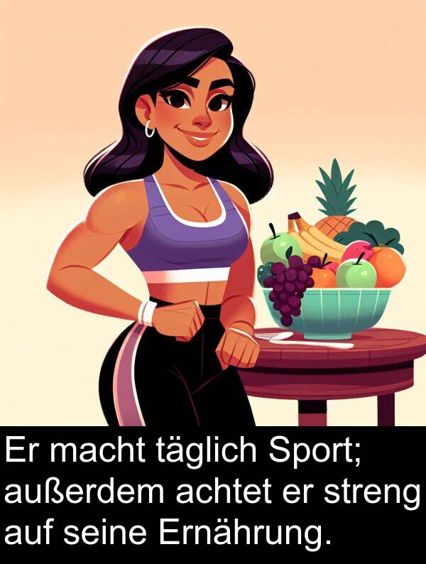 macht: Er macht täglich Sport; außerdem achtet er streng auf seine Ernährung.