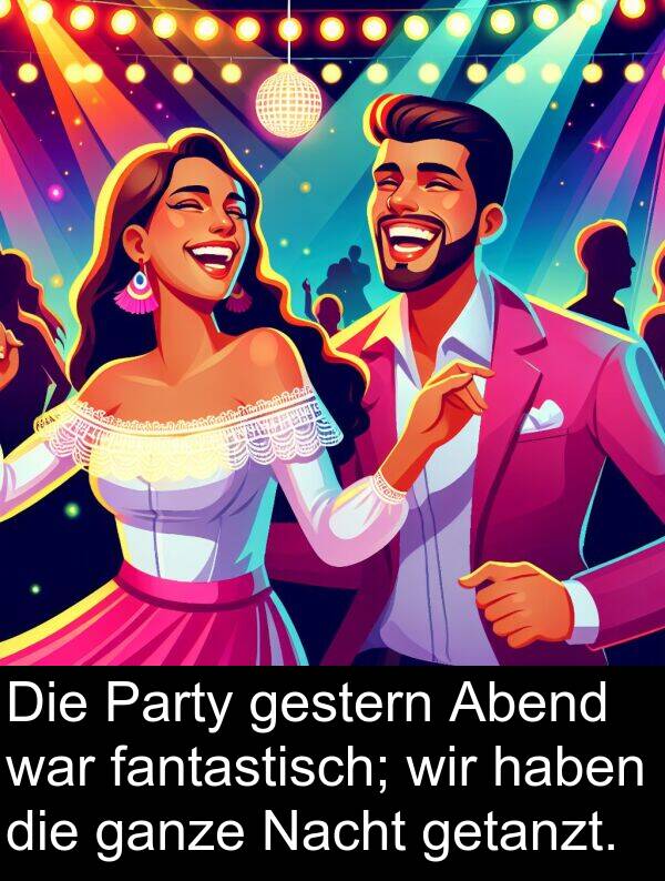 fantastisch: Die Party gestern Abend war fantastisch; wir haben die ganze Nacht getanzt.