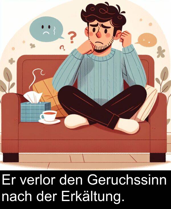 den: Er verlor den Geruchssinn nach der Erkältung.