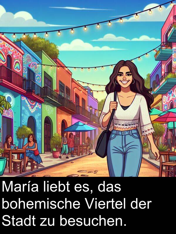 Stadt: María liebt es, das bohemische Viertel der Stadt zu besuchen.