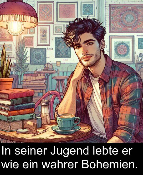 wie: In seiner Jugend lebte er wie ein wahrer Bohemien.