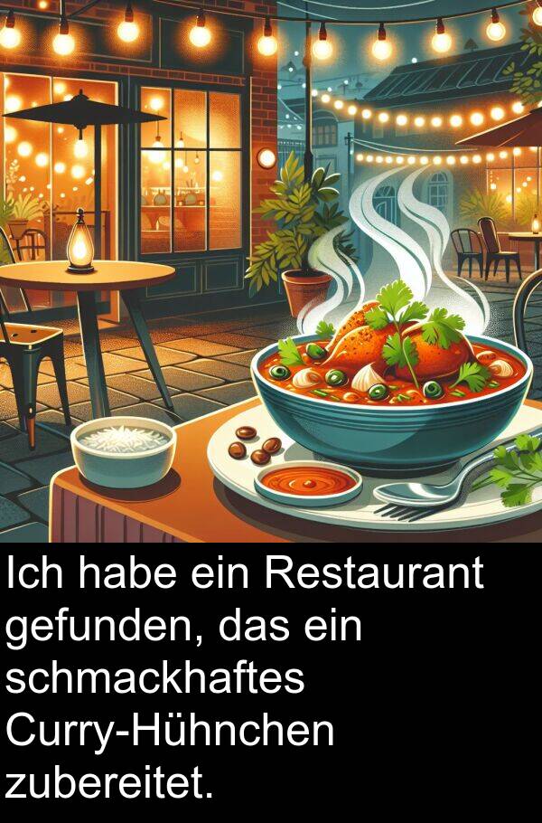 Restaurant: Ich habe ein Restaurant gefunden, das ein schmackhaftes Curry-Hühnchen zubereitet.