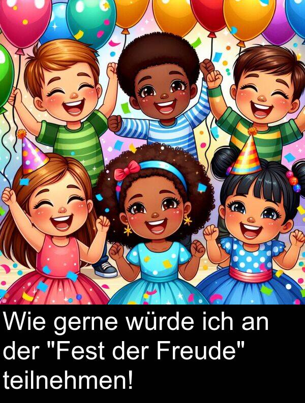 würde: Wie gerne würde ich an der "Fest der Freude" teilnehmen!