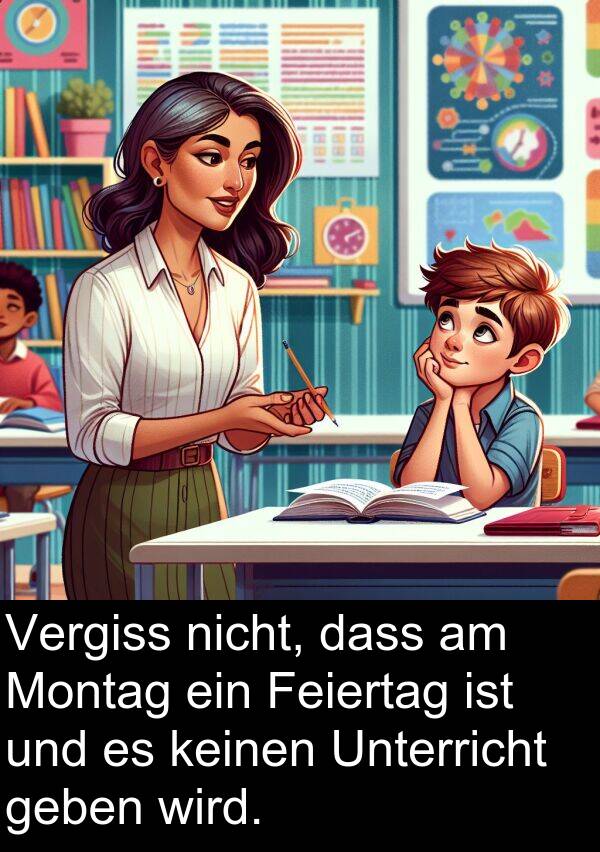 Feiertag: Vergiss nicht, dass am Montag ein Feiertag ist und es keinen Unterricht geben wird.