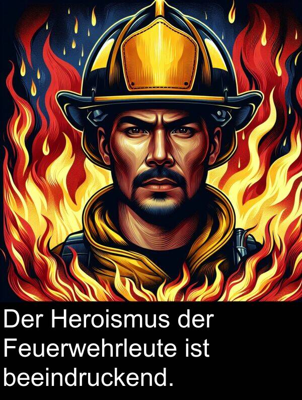 Feuerwehrleute: Der Heroismus der Feuerwehrleute ist beeindruckend.
