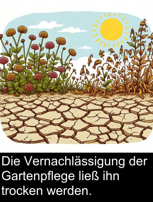 Gartenpflege: Die Vernachlässigung der Gartenpflege ließ ihn trocken werden.