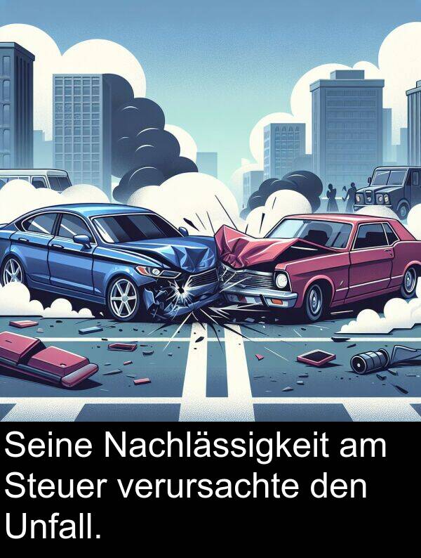 Nachlässigkeit: Seine Nachlässigkeit am Steuer verursachte den Unfall.