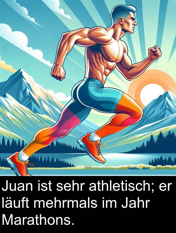 Jahr: Juan ist sehr athletisch; er läuft mehrmals im Jahr Marathons.
