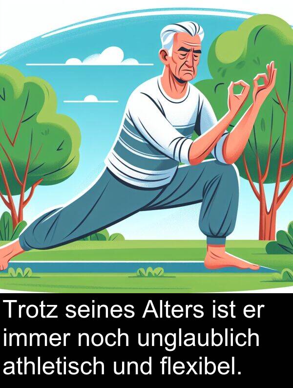 flexibel: Trotz seines Alters ist er immer noch unglaublich athletisch und flexibel.