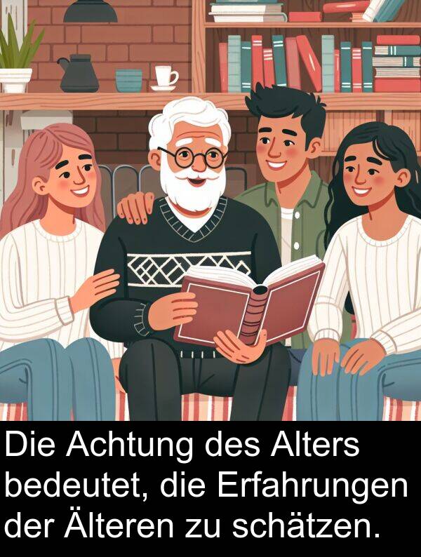 schätzen: Die Achtung des Alters bedeutet, die Erfahrungen der Älteren zu schätzen.