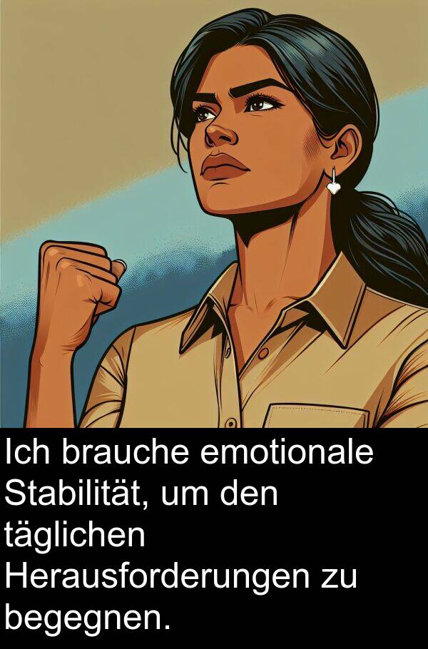 Stabilität: Ich brauche emotionale Stabilität, um den täglichen Herausforderungen zu begegnen.