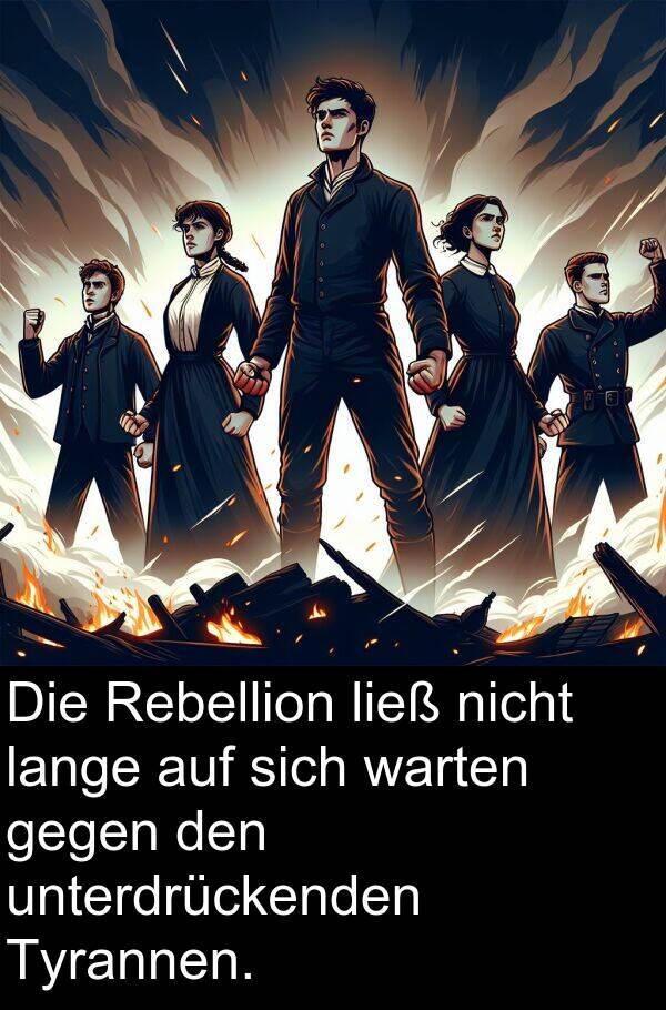 Rebellion: Die Rebellion ließ nicht lange auf sich warten gegen den unterdrückenden Tyrannen.