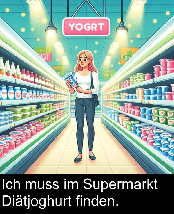 finden: Ich muss im Supermarkt Diätjoghurt finden.