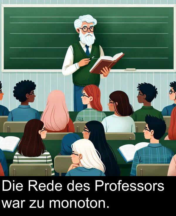 war: Die Rede des Professors war zu monoton.