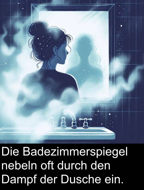 durch: Die Badezimmerspiegel nebeln oft durch den Dampf der Dusche ein.