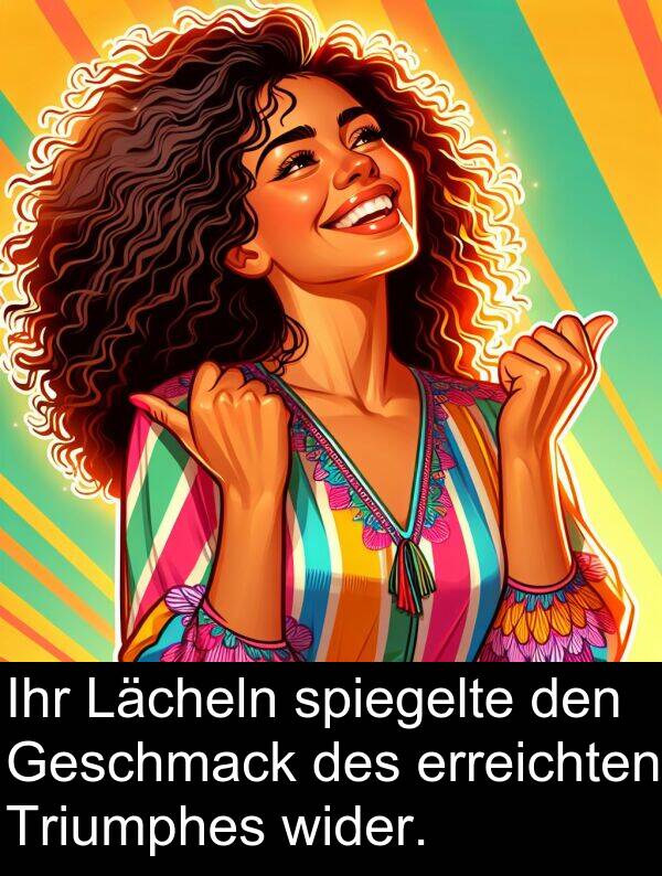 Lächeln: Ihr Lächeln spiegelte den Geschmack des erreichten Triumphes wider.