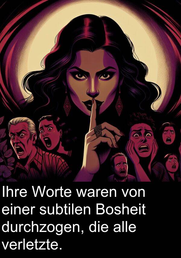 durchzogen: Ihre Worte waren von einer subtilen Bosheit durchzogen, die alle verletzte.