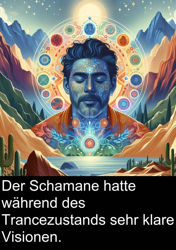während: Der Schamane hatte während des Trancezustands sehr klare Visionen.