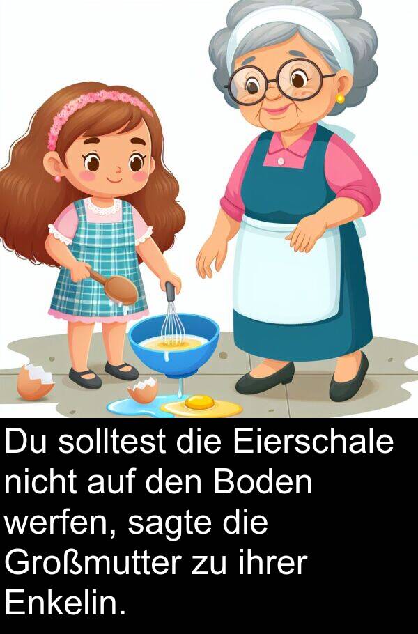 Eierschale: Du solltest die Eierschale nicht auf den Boden werfen, sagte die Großmutter zu ihrer Enkelin.