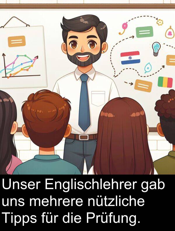 Englischlehrer: Unser Englischlehrer gab uns mehrere nützliche Tipps für die Prüfung.