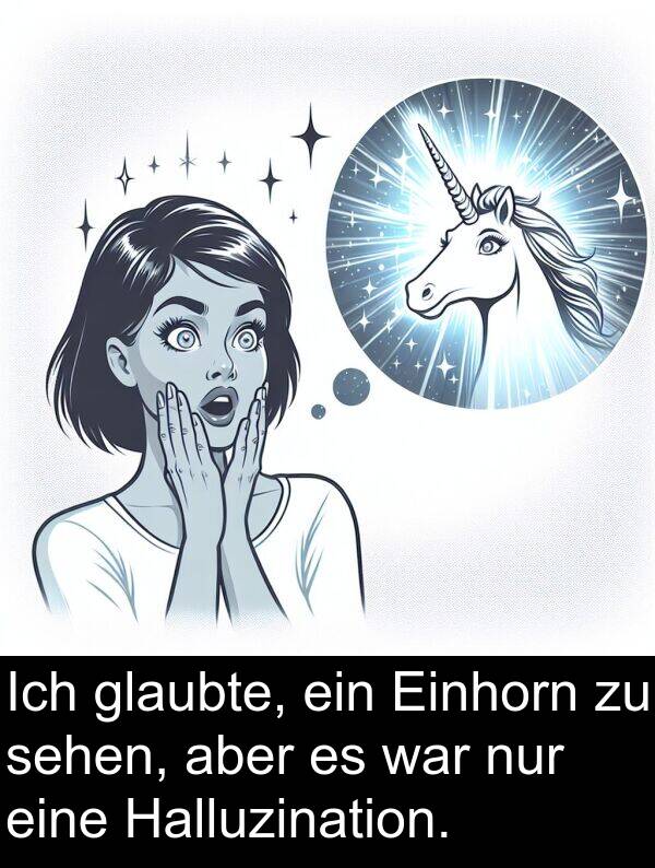 Halluzination: Ich glaubte, ein Einhorn zu sehen, aber es war nur eine Halluzination.