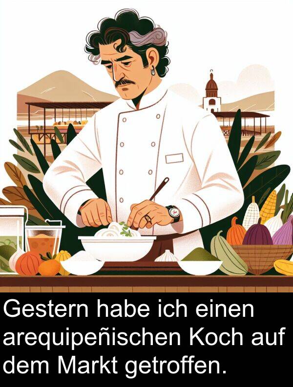 getroffen: Gestern habe ich einen arequipeñischen Koch auf dem Markt getroffen.