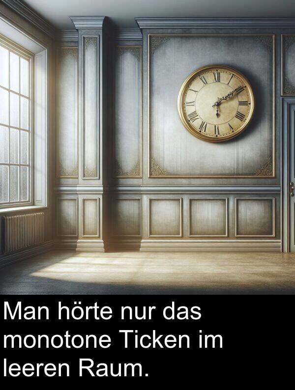 Man: Man hörte nur das monotone Ticken im leeren Raum.