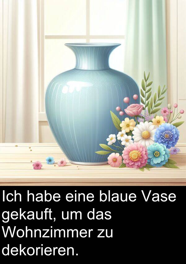 dekorieren: Ich habe eine blaue Vase gekauft, um das Wohnzimmer zu dekorieren.