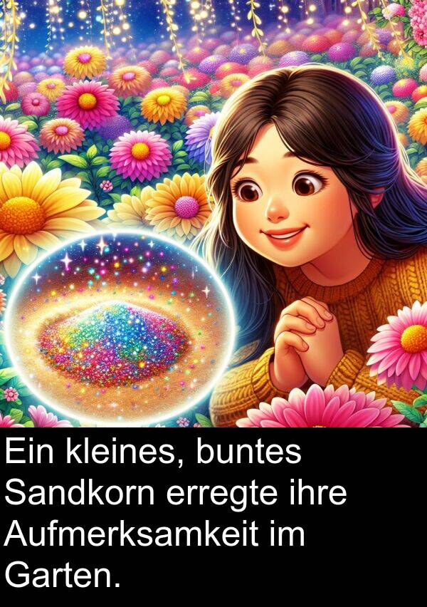ihre: Ein kleines, buntes Sandkorn erregte ihre Aufmerksamkeit im Garten.