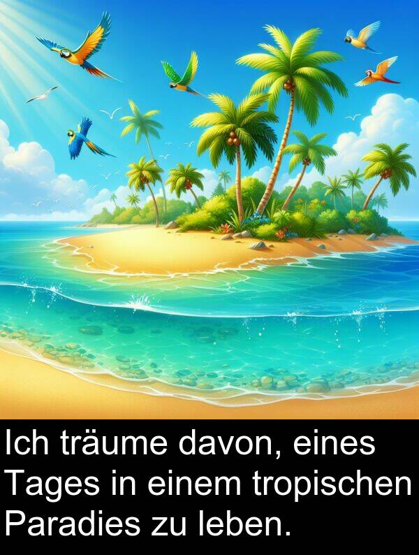 davon: Ich träume davon, eines Tages in einem tropischen Paradies zu leben.
