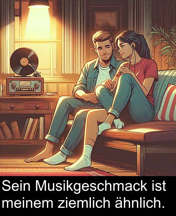 Musikgeschmack: Sein Musikgeschmack ist meinem ziemlich ähnlich.