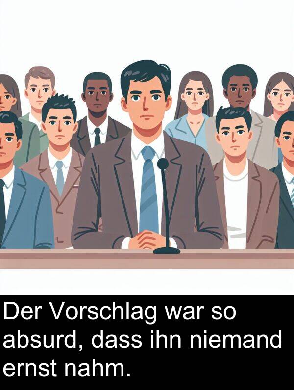dass: Der Vorschlag war so absurd, dass ihn niemand ernst nahm.